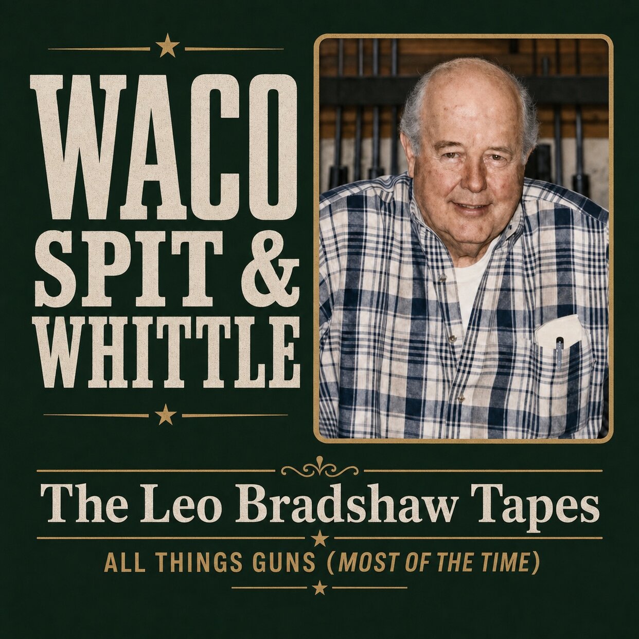 Waco Spit and Whittle podcast cover art featuring a portrait of Leo Bradshaw in front of a rack of rifles.